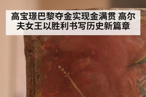高宝璟巴黎夺金实现金满贯 高尔夫女王以胜利书写历史新篇章